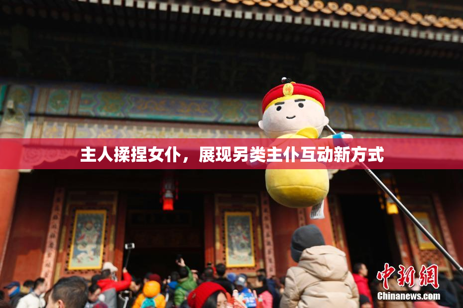 主人揉捏女仆，展现另类主仆互动新方式