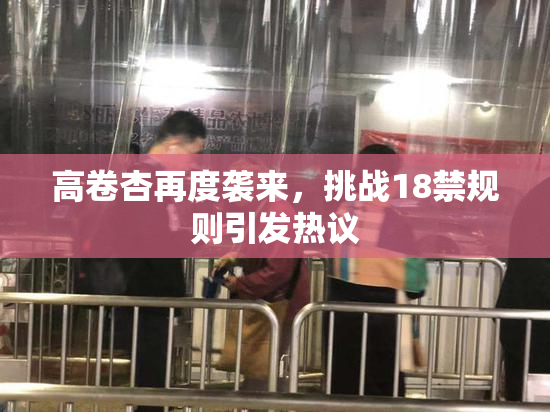 高卷杏再度袭来，挑战18禁规则引发热议