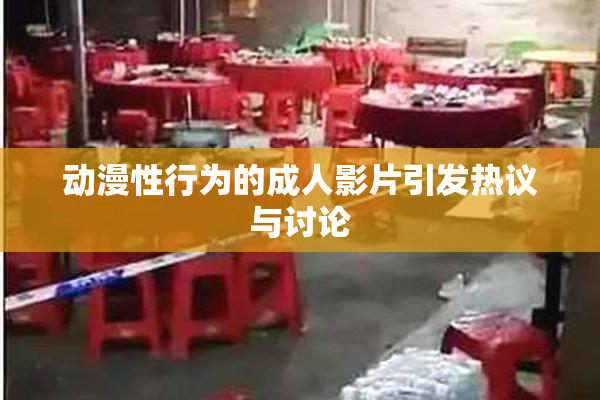 动漫性行为的成人影片引发热议与讨论