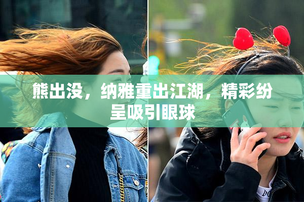 熊出没，纳雅重出江湖，精彩纷呈吸引眼球