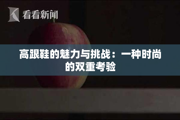 高跟鞋的魅力与挑战：一种时尚的双重考验