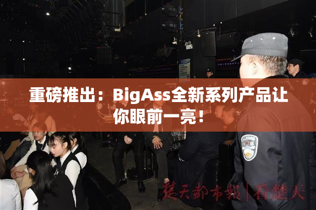 重磅推出：BigAss全新系列产品让你眼前一亮！