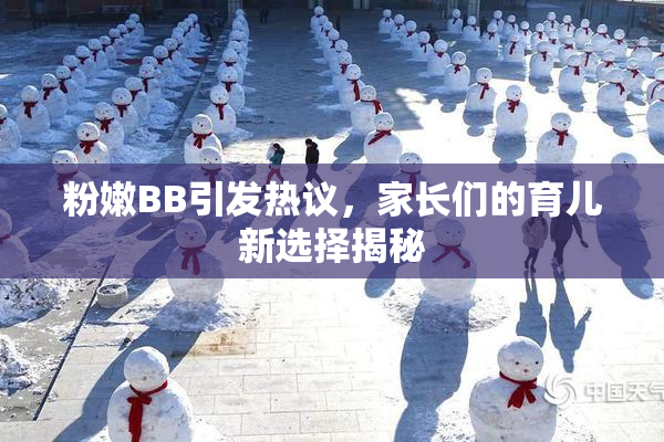 粉嫩BB引发热议，家长们的育儿新选择揭秘