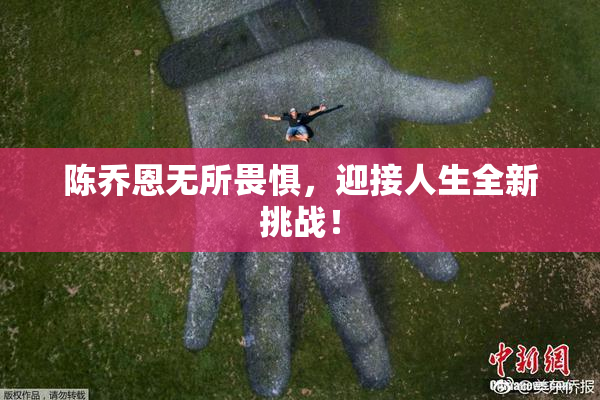 陈乔恩无所畏惧，迎接人生全新挑战！
