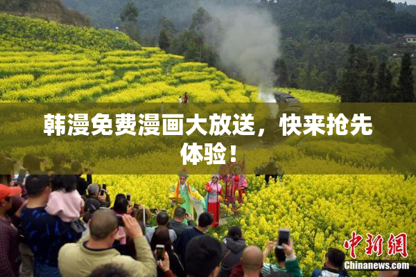 韩漫免费漫画大放送，快来抢先体验！