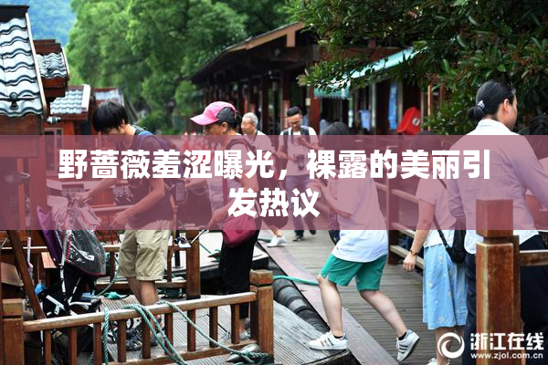 野蔷薇羞涩曝光，裸露的美丽引发热议
