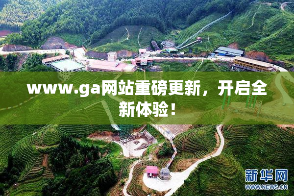 www.ga网站重磅更新，开启全新体验！
