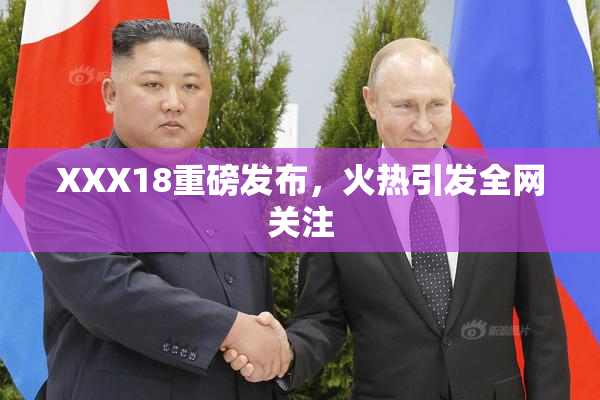 XXX18重磅发布，火热引发全网关注