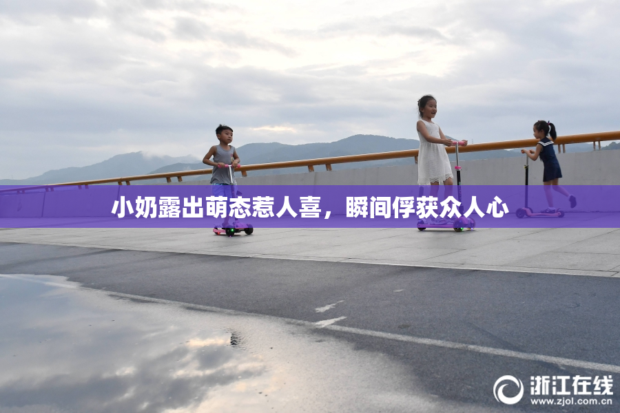 小奶露出萌态惹人喜，瞬间俘获众人心