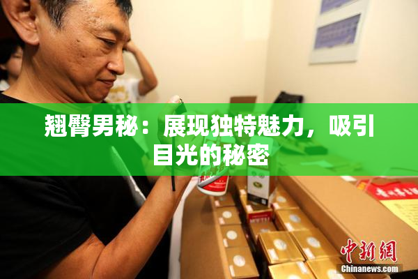 翘臀男秘：展现独特魅力，吸引目光的秘密