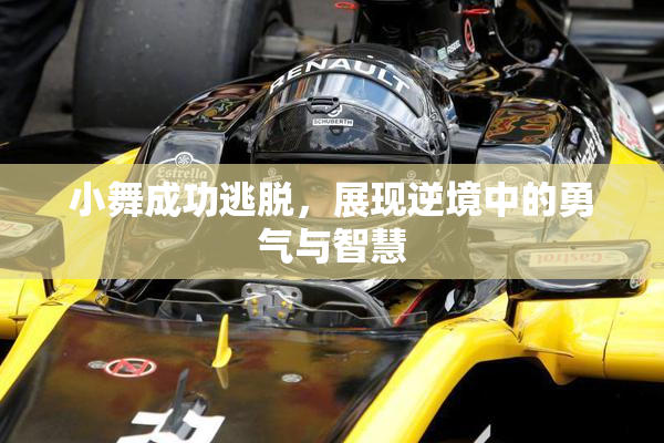 小舞成功逃脱，展现逆境中的勇气与智慧