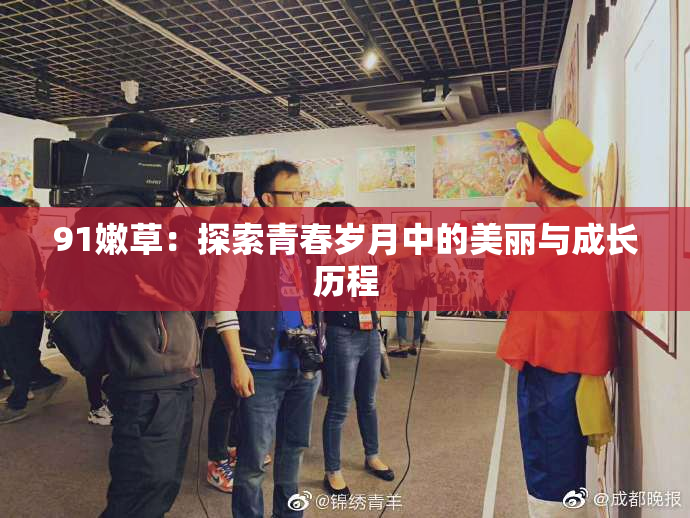 91嫩草：探索青春岁月中的美丽与成长历程
