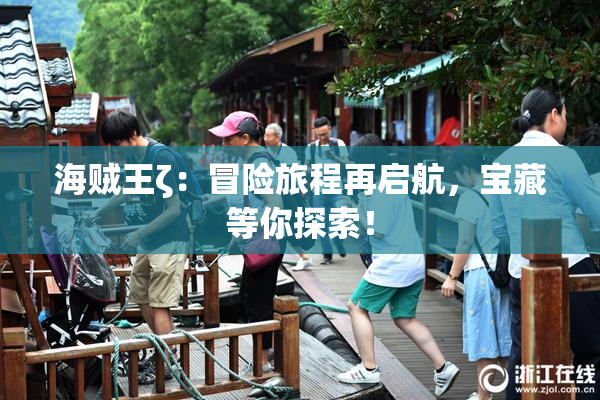 海贼王ζ：冒险旅程再启航，宝藏等你探索！