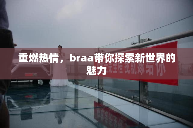 重燃热情，braa带你探索新世界的魅力