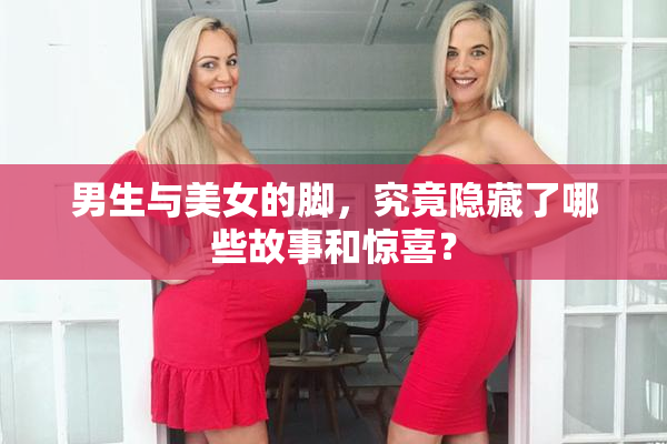 男生与美女的脚，究竟隐藏了哪些故事和惊喜？