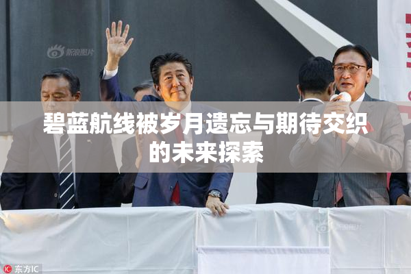 碧蓝航线被岁月遗忘与期待交织的未来探索