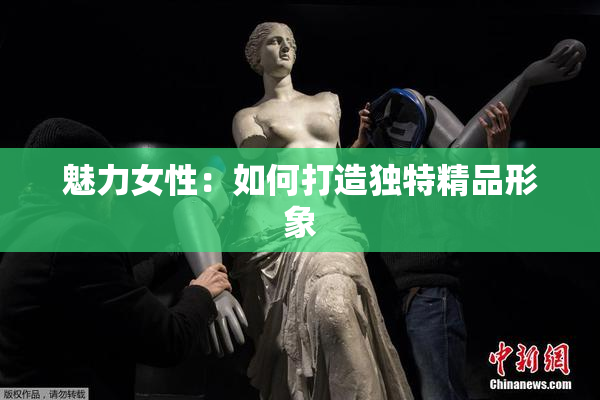 魅力女性：如何打造独特精品形象