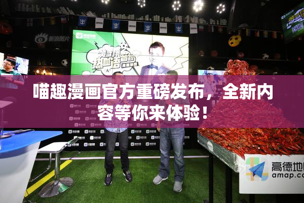 喵趣漫画官方重磅发布，全新内容等你来体验！