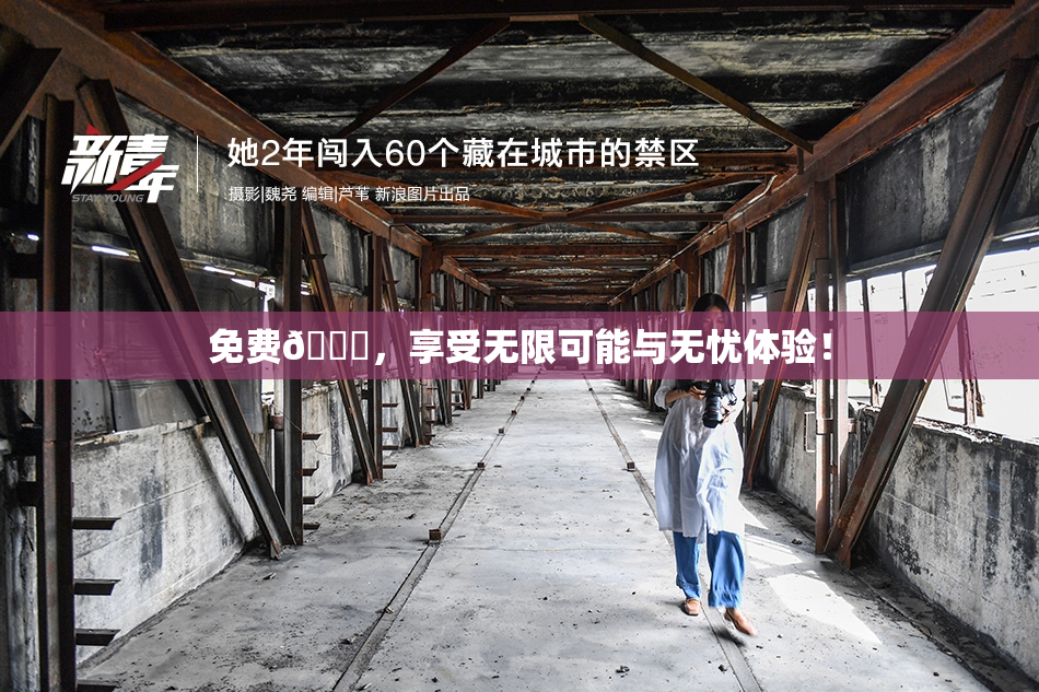 免费🔞，享受无限可能与无忧体验！
