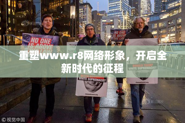 重塑www.r8网络形象，开启全新时代的征程