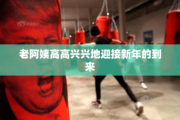 老阿姨高高兴兴地迎接新年的到来