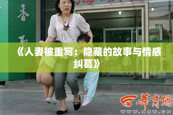 《人妻被重写：隐藏的故事与情感纠葛》