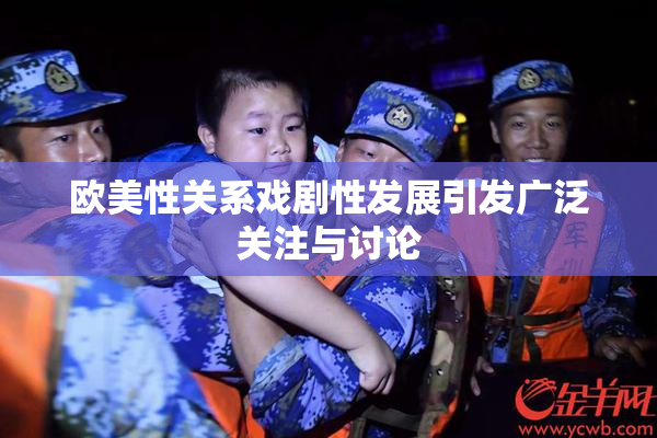 欧美性关系戏剧性发展引发广泛关注与讨论