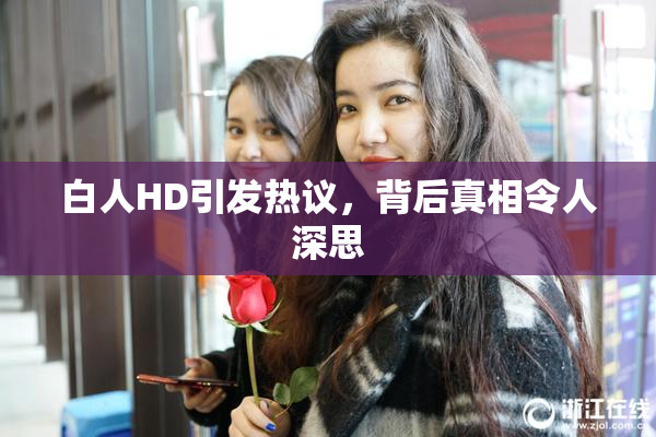 白人HD引发热议，背后真相令人深思