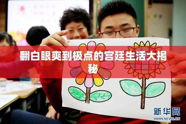 翻白眼爽到极点的宫廷生活大揭秘