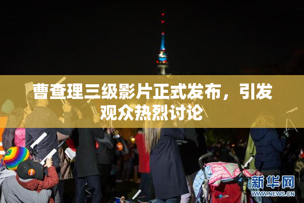 曹查理三级影片正式发布，引发观众热烈讨论