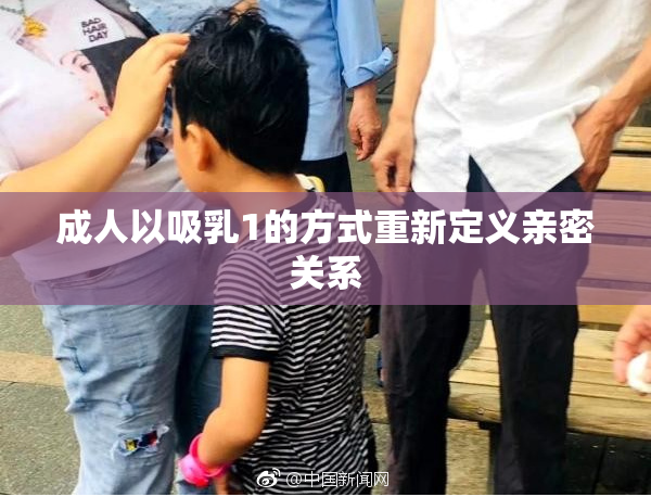 成人以吸乳1的方式重新定义亲密关系