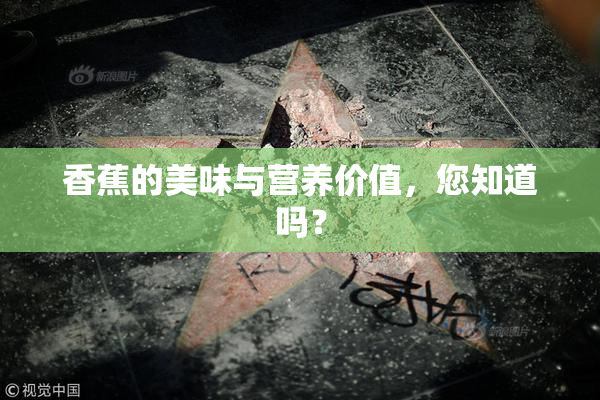 香蕉的美味与营养价值，您知道吗？