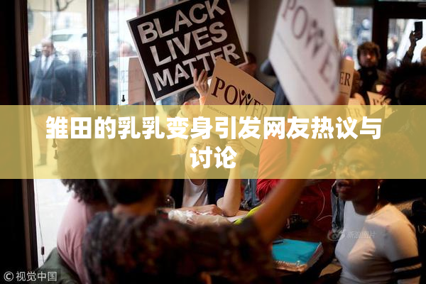 雏田的乳乳变身引发网友热议与讨论