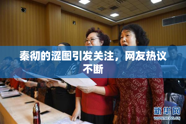 秦彻的涩图引发关注，网友热议不断