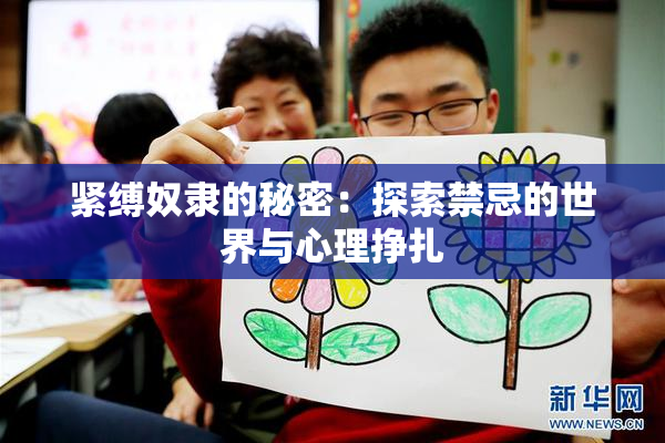 紧缚奴隶的秘密：探索禁忌的世界与心理挣扎