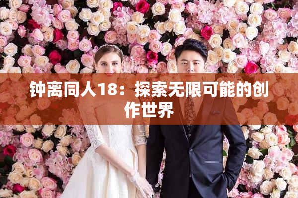 钟离同人18：探索无限可能的创作世界