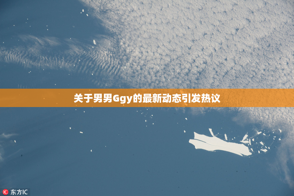 关于男男Ggy的最新动态引发热议
