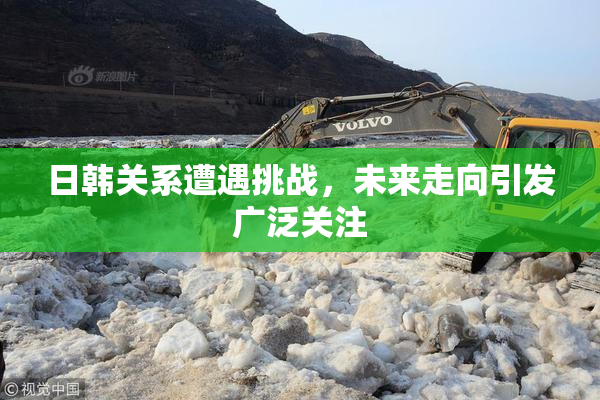 日韩关系遭遇挑战，未来走向引发广泛关注