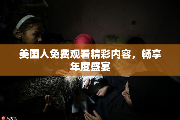 美国人免费观看精彩内容，畅享年度盛宴