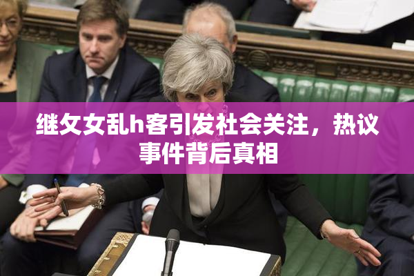 继攵女乱h客引发社会关注，热议事件背后真相