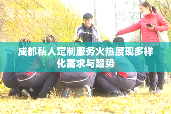 成都私人定制服务火热展现多样化需求与趋势