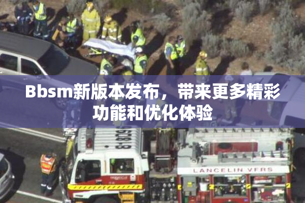 Bbsm新版本发布，带来更多精彩功能和优化体验