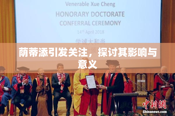 荫蒂添引发关注，探讨其影响与意义