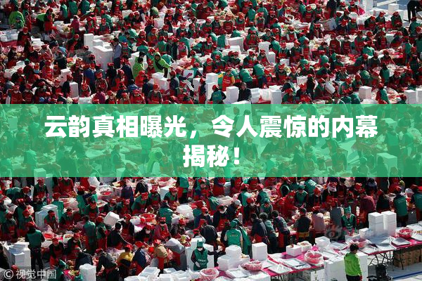 云韵真相曝光，令人震惊的内幕揭秘！