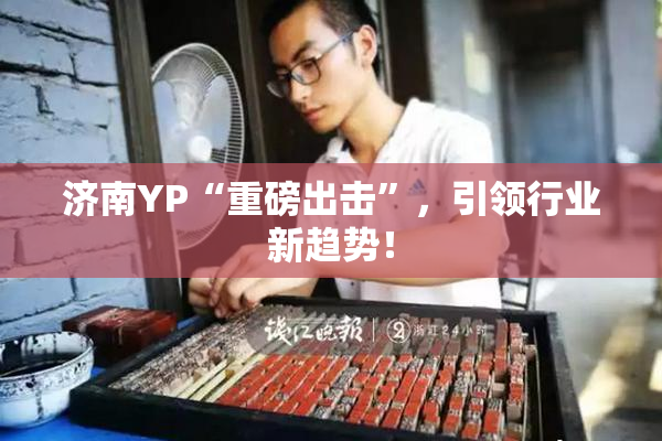 济南YP“重磅出击”，引领行业新趋势！