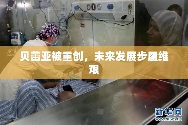 贝蕾亚被重创，未来发展步履维艰