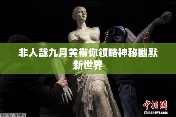 非人哉九月黄带你领略神秘幽默新世界