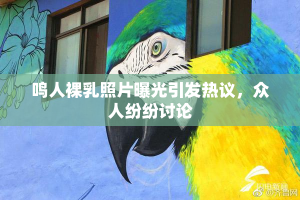 鸣人裸乳照片曝光引发热议，众人纷纷讨论