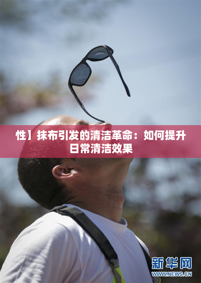 性】抹布引发的清洁革命：如何提升日常清洁效果