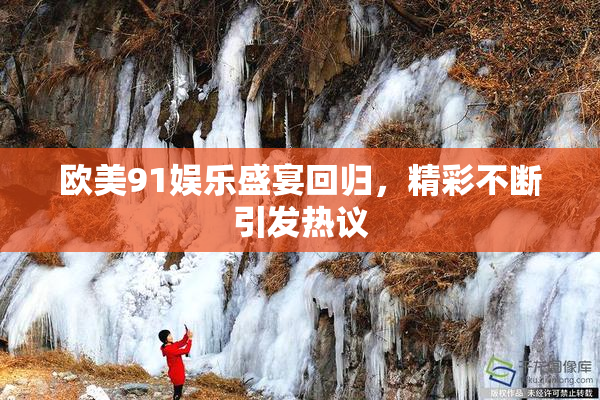 欧美91娱乐盛宴回归，精彩不断引发热议